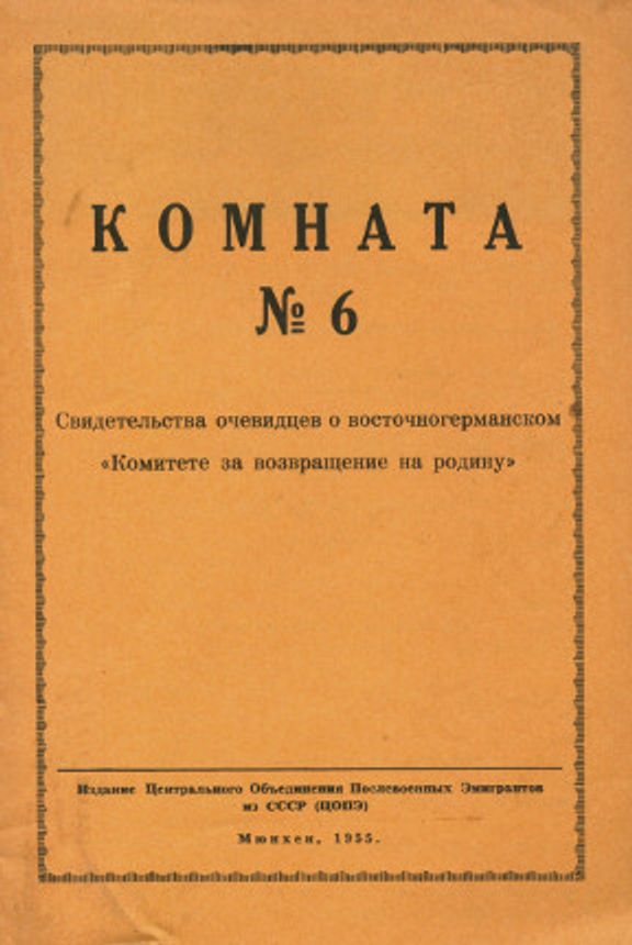Комната № 6: Свидетельства очевидцев о восточногерманском «Комитете за возвращение на родину», 1955 год